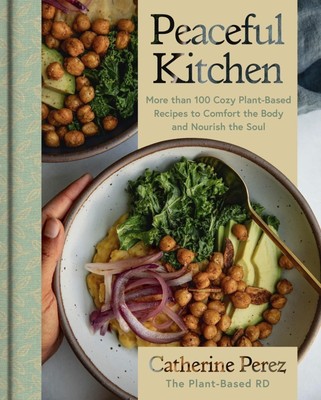 Peaceful Kitchen: More than 100 Cozy Plant-Based Recipes to Comfort the Body...-image