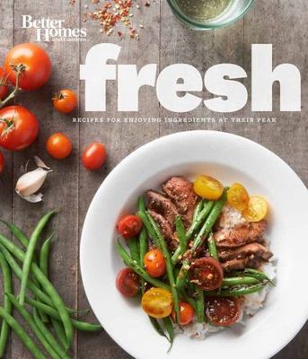 Better Homes and Gardens Fresh: Recipes for Enjoying Ingredients at Their Peak [-image