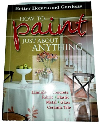 How to Paint Just About Anything By Better Homes & Gardens. Laminate, Fabric....-image