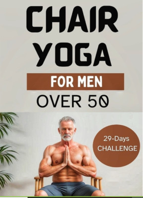 Chair Yoga for Men Over 50: Elevate Your Well-Being, Rediscover Vitality, and...-image