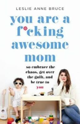 You Are a F*cking Awesome Mom: So Embrace the Chaos, Get Over the Guilt,  - GOOD-image